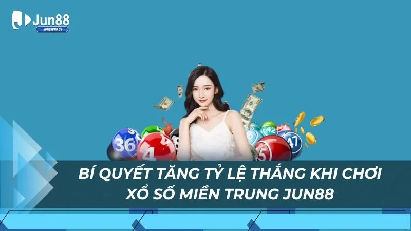 Bí quyết tăng tỷ lệ thắng khi chơi xổ số Miền Trung Jun88