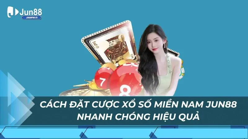 Cách đặt cược xổ số Miền Nam Jun88 nhanh chóng hiệu quả