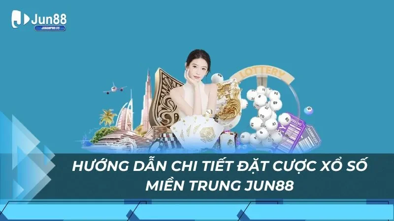 Hướng dẫn chi tiết đặt cược xổ số Miền Trung Jun88