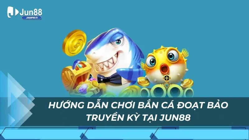 Hướng dẫn chơi bắn cá đoạt bảo truyền kỳ