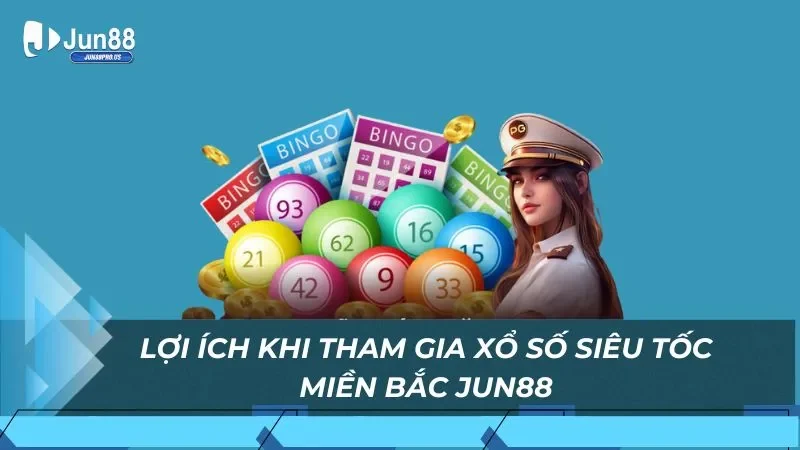 Lợi ích khi tham gia xổ số siêu tốc miền Bắc Jun88