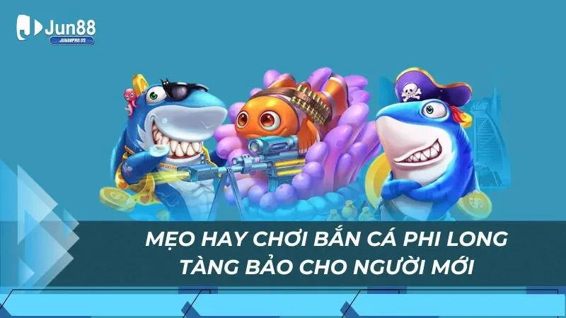 Mẹo hay chơi bắn cá Phi Long Tàng Bảo cho người mới