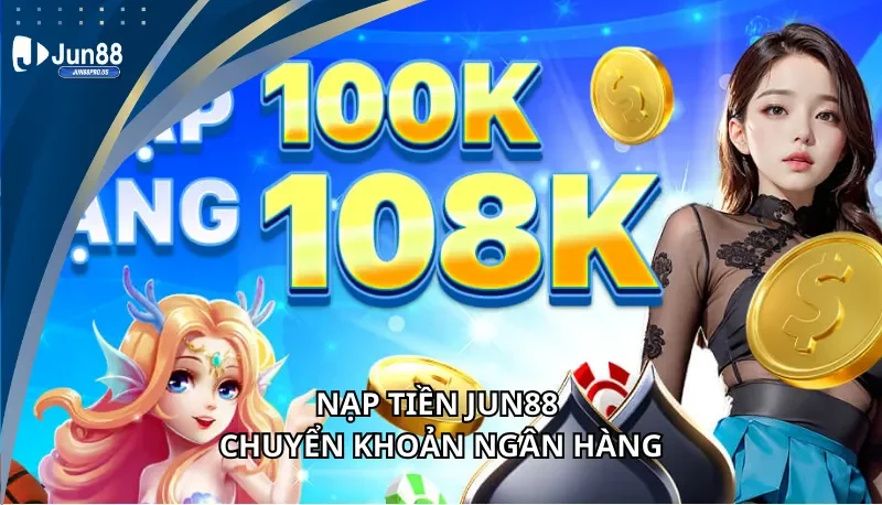Nạp tiền Jun88 hình thức chuyển khoản ngân hàng