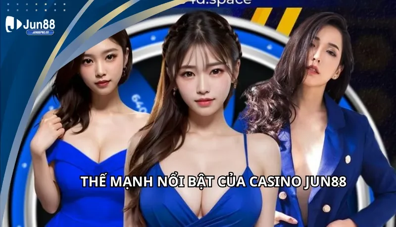 Thế mạnh nổi bật của Casino Jun88